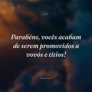 Parabéns, vocês acabam de serem promovidos a vovós e titios!
