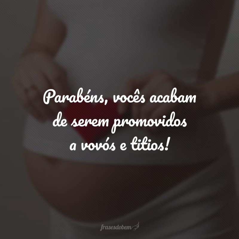 Parabéns, vocês acabam de serem promovidos a vovós e titios!