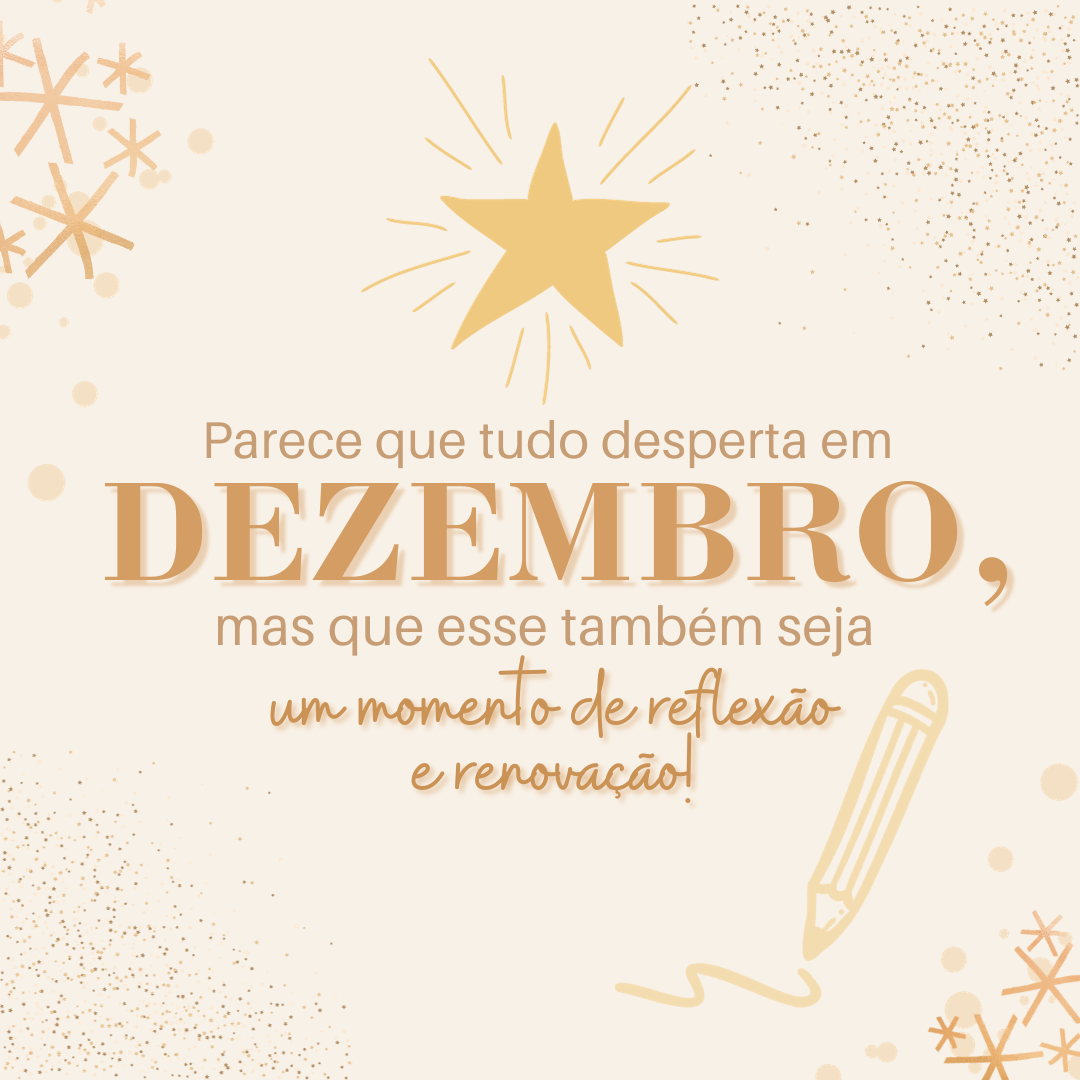 Parece que tudo desperta em dezembro, mas que esse também seja um momento de reflexão e renovação!