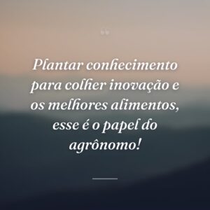 Plantar conhecimento para colher inovação e os melhores alimentos, esse é o papel do agrônomo!