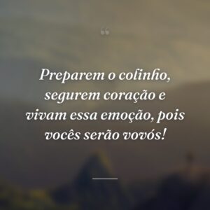 Preparem o colinho, segurem coração e vivam essa emoção, pois vocês serão vovós!