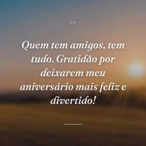 Quem tem amigos, tem tudo. Gratidão por deixarem meu aniversário mais feliz e divertido!