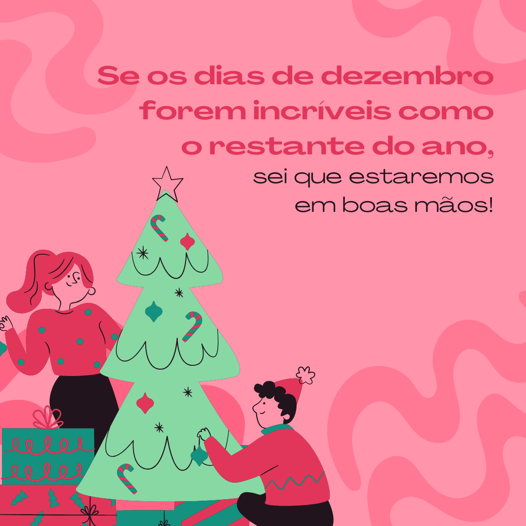 Se os dias de dezembro forem incríveis como o restante do ano, sei que estaremos em boas mãos!