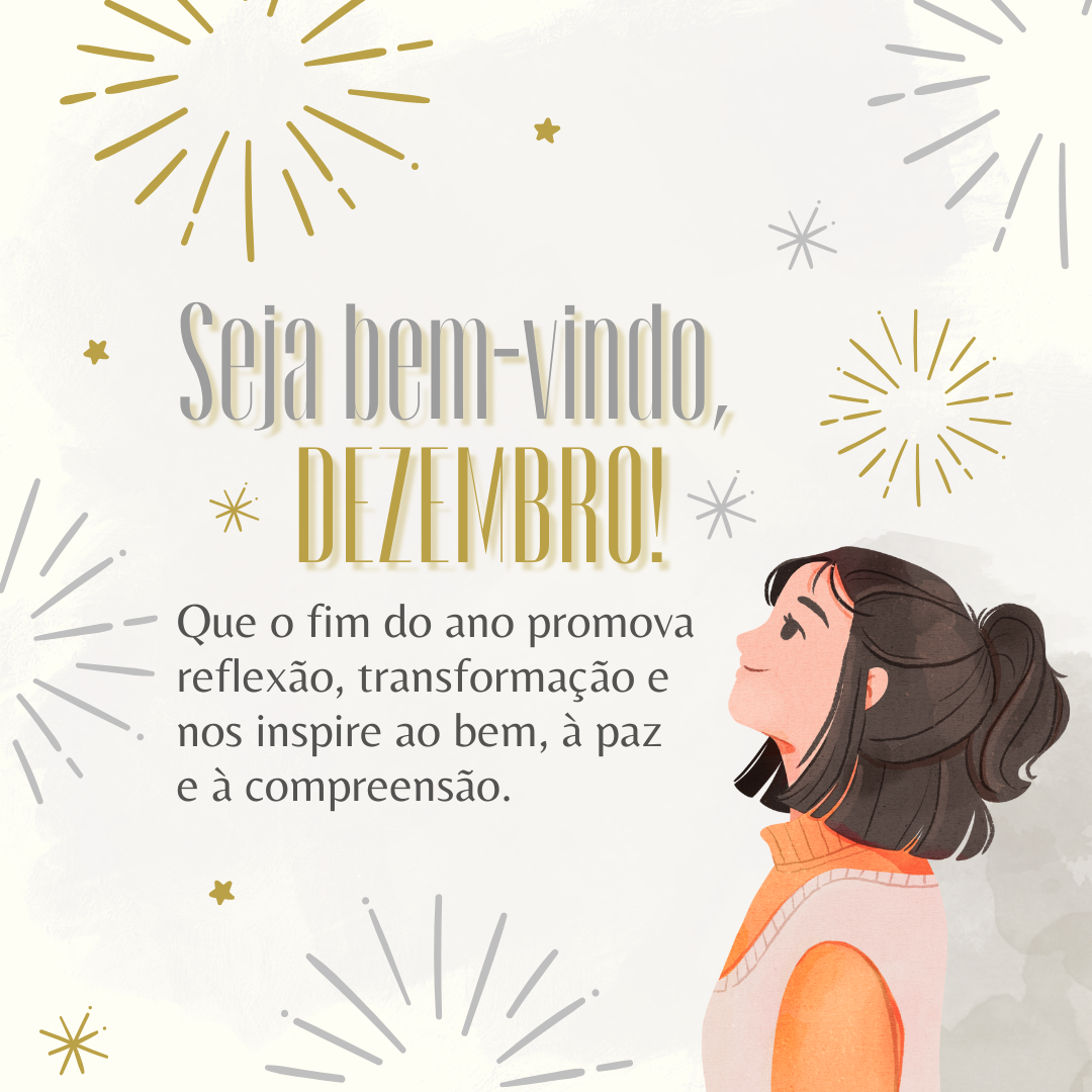 Seja bem-vindo, dezembro! Que o fim do ano promova reflexão, transformação e nos inspire ao bem, à paz e à compreensão.