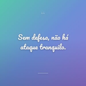 Sem defesa, não há ataque tranquilo.