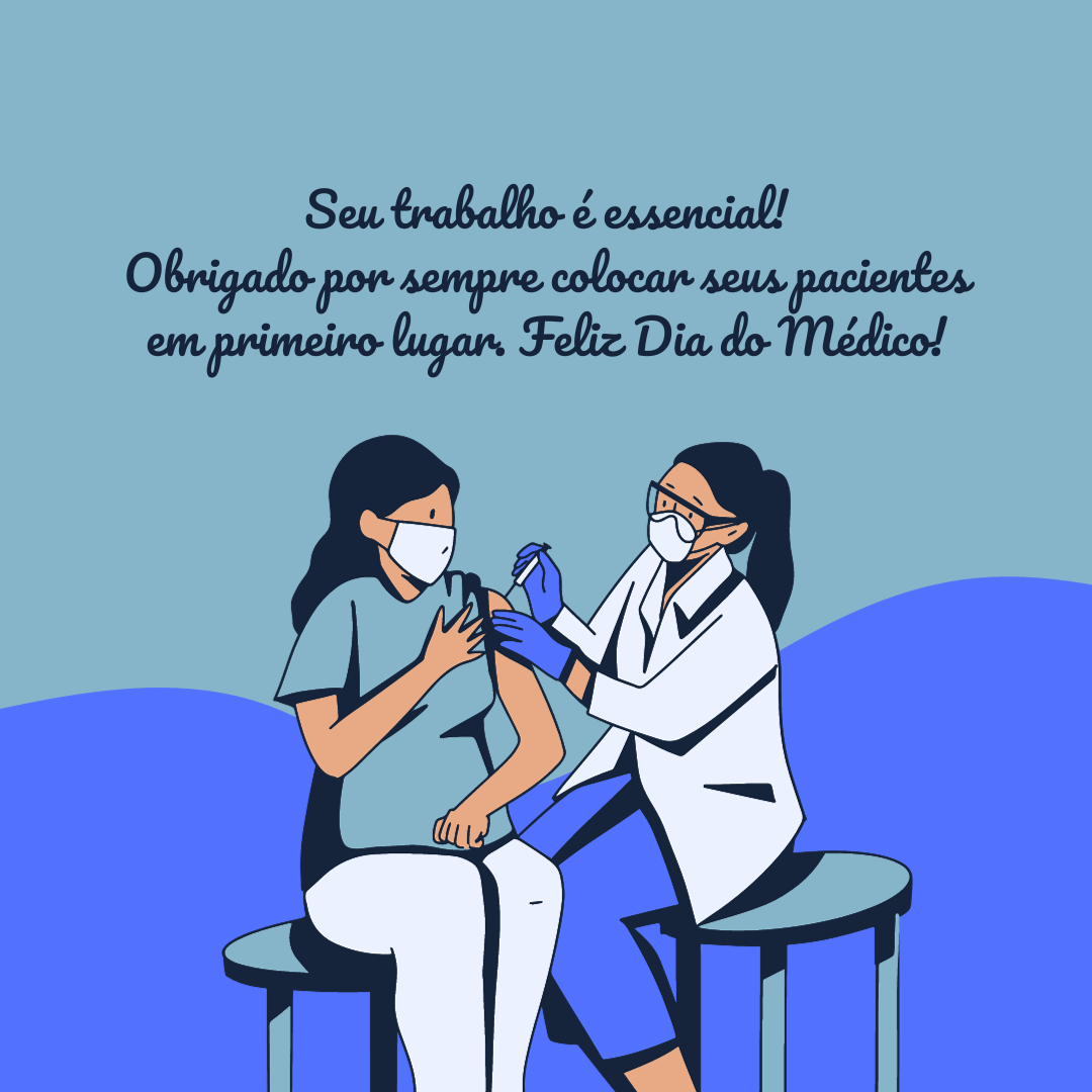 Seu trabalho é essencial! Obrigado por sempre colocar seus pacientes em primeiro lugar. Feliz Dia do Médico! 
