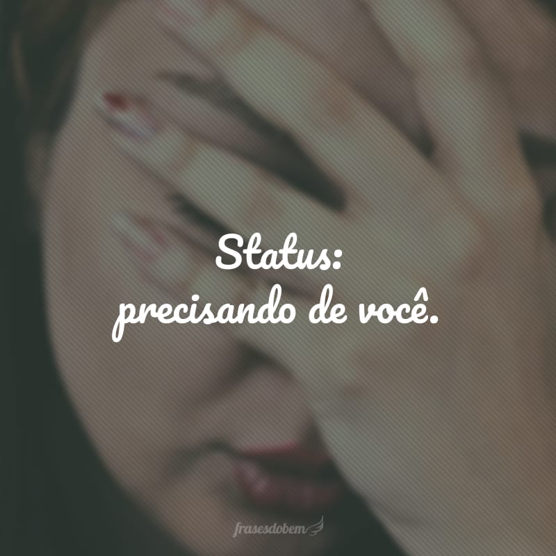 Status: precisando de você.