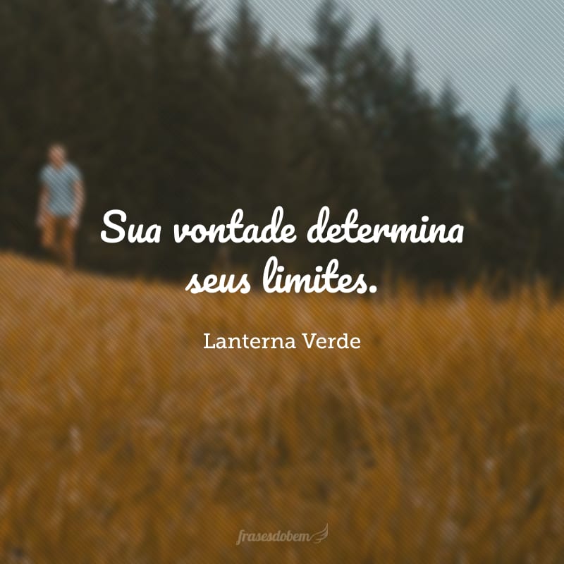 Sua vontade determina seus limites.