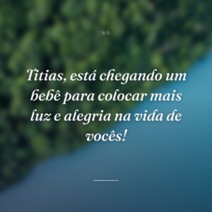 Titias, está chegando um bebê para colocar mais luz e alegria na vida de vocês!