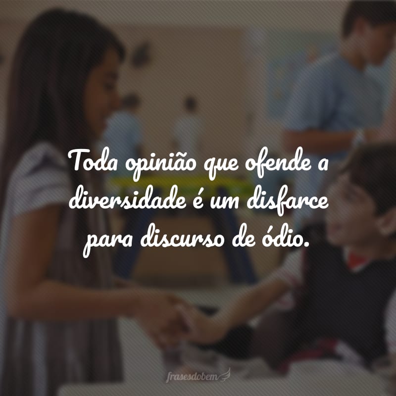 Que o seu preconceito suma e dê espaço ao respeito pela diversidade!