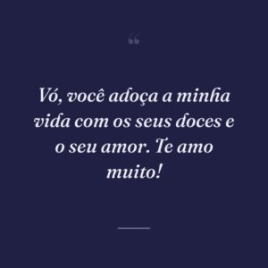 Vó, você adoça a minha vida com os seus doces e o seu amor. Te amo muito!