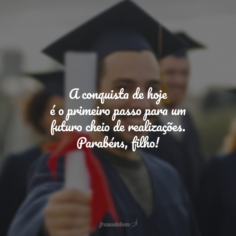 A conquista de hoje é o primeiro passo para um futuro cheio de realizações. Parabéns, filho!