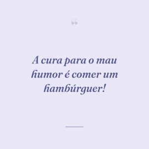 A cura para o mau humor é comer um hambúrguer!