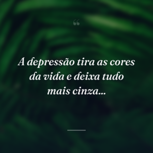 A depressão tira as cores da vida e deixa tudo mais cinza...