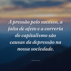 A pressão pelo sucesso, a falta de afeto e a correria do capitalismo são causas da depressão na nossa sociedade.