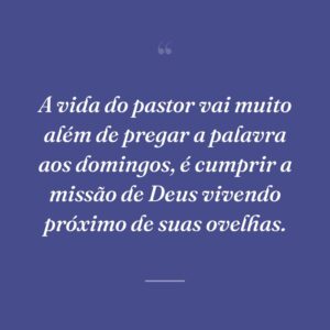 A vida do pastor vai muito além de pregar a palavra aos domingos, é cumprir a missão de Deus vivendo próximo de suas ovelhas.