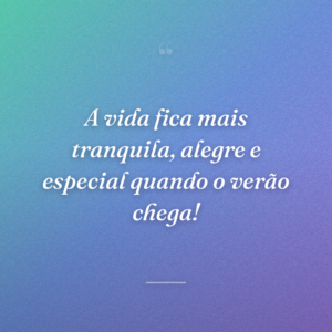 A vida fica mais tranquila, alegre e especial quando o verão chega!