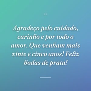 Agradeço pelo cuidado, carinho e por todo o amor. Que venham mais vinte e cinco anos! Feliz bodas de prata!