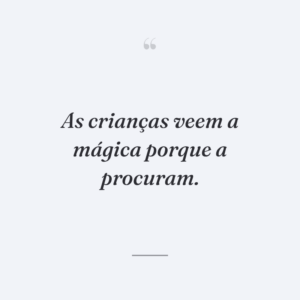 As crianças veem a mágica porque a procuram.