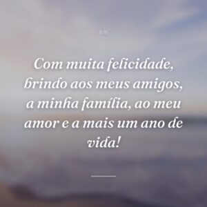 Com muita felicidade, brindo aos meus amigos, a minha família, ao meu amor e a mais um ano de vida!