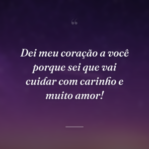 Dei meu coração a você porque sei que vai cuidar com carinho e muito amor!