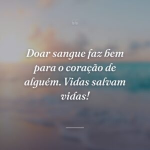 Doar sangue faz bem para o coração de alguém. Vidas salvam vidas!