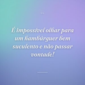 É impossível olhar para um hambúrguer bem suculento e não passar vontade!