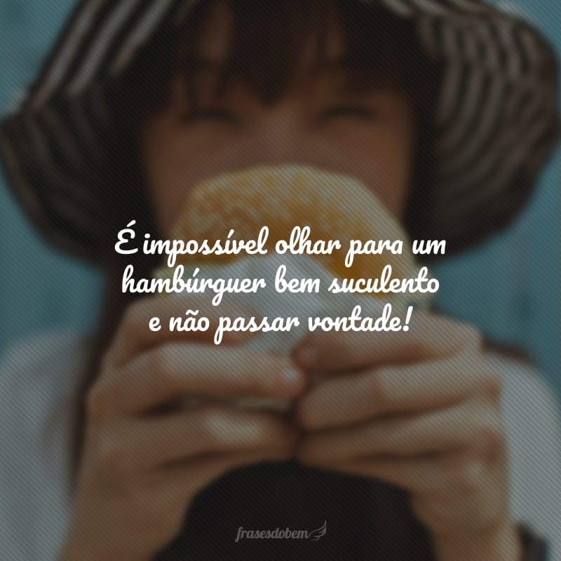 É impossível olhar para um hambúrguer bem suculento e não passar vontade!