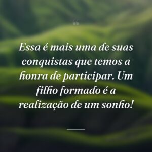 Essa é mais uma de suas conquistas que temos a honra de participar. Um filho formado é a realização de um sonho!