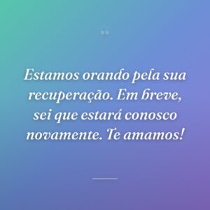 Estamos orando pela sua recuperação. Em breve, sei que estará conosco novamente. Te amamos!