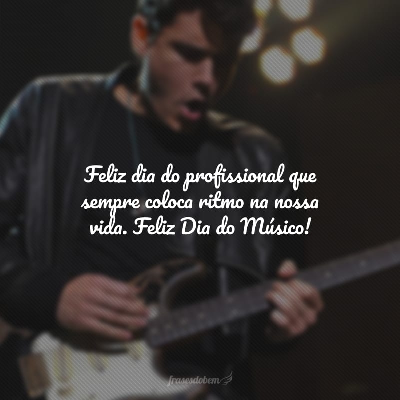 Feliz dia do profissional que sempre coloca ritmo na nossa vida. Feliz Dia do Músico!