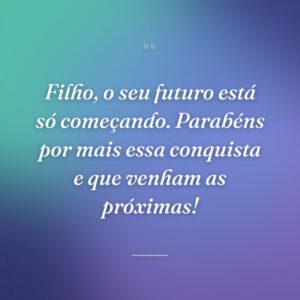 Filho, o seu futuro está só começando. Parabéns por mais essa conquista e que venham as próximas!