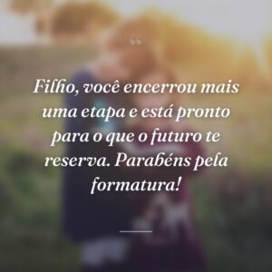Filho, você encerrou mais uma etapa e está pronto para o que o futuro te reserva. Parabéns pela formatura!
