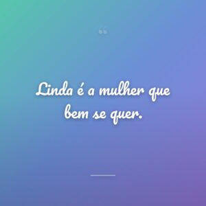 Linda é a mulher que bem se quer.
