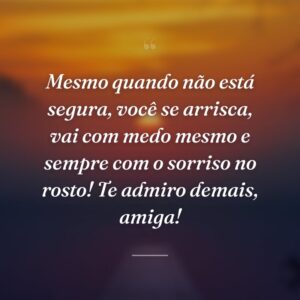 Mesmo quando não está segura, você se arrisca, vai com medo mesmo e sempre com o sorriso no rosto! Te admiro demais, amiga!