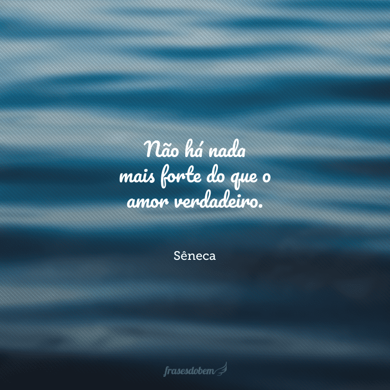 Não há nada mais forte do que o amor verdadeiro.