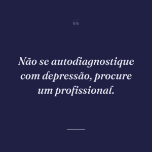 Não se autodiagnostique com depressão, procure um profissional.