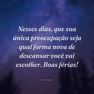 Nesses dias, que sua única preocupação seja qual forma nova de descansar você vai escolher. Boas férias!