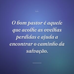 O bom pastor é aquele que acolhe as ovelhas perdidas e ajuda a encontrar o caminho da salvação.