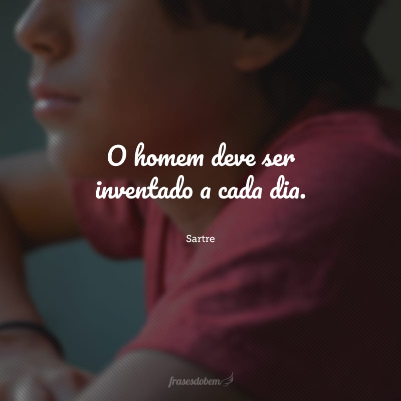 O homem deve ser inventado a cada dia.