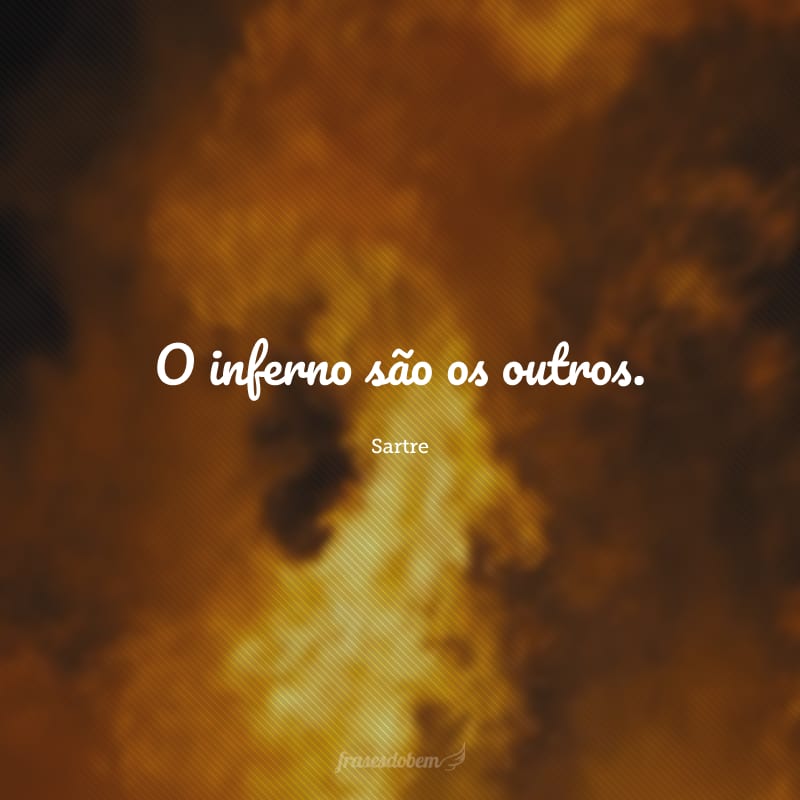 O inferno são os outros.