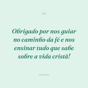 Obrigado por nos guiar no caminho da fé e nos ensinar tudo que sabe sobre a vida cristã!