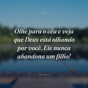 Olhe para o céu e veja que Deus está olhando por você. Ele nunca abandona um filho!