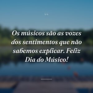 Os músicos são as vozes dos sentimentos que não sabemos explicar. Feliz Dia do Músico!