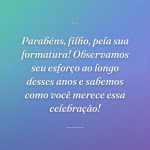 Parabéns, filho, pela sua formatura! Observamos seu esforço ao longo desses anos e sabemos como você merece essa celebração!