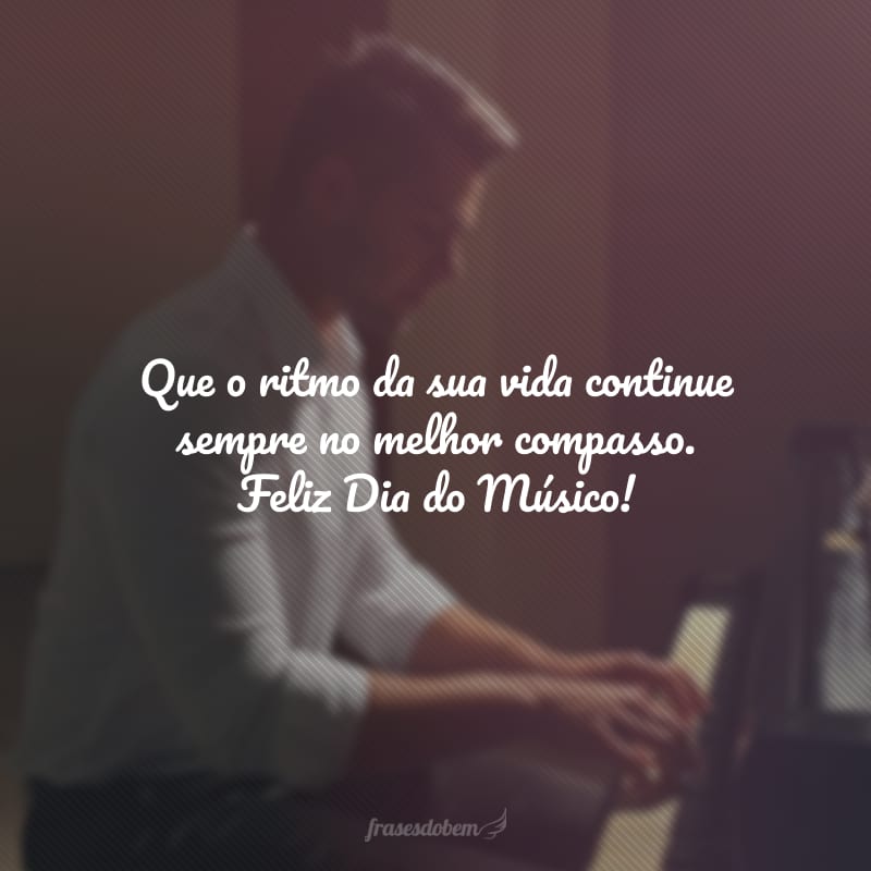 Que o som te dê alegria em dobro para você continuar tocando o nosso coração. Feliz Dia do Músico!