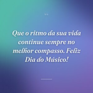 Que o ritmo da sua vida continue sempre no melhor compasso. Feliz Dia do Músico!