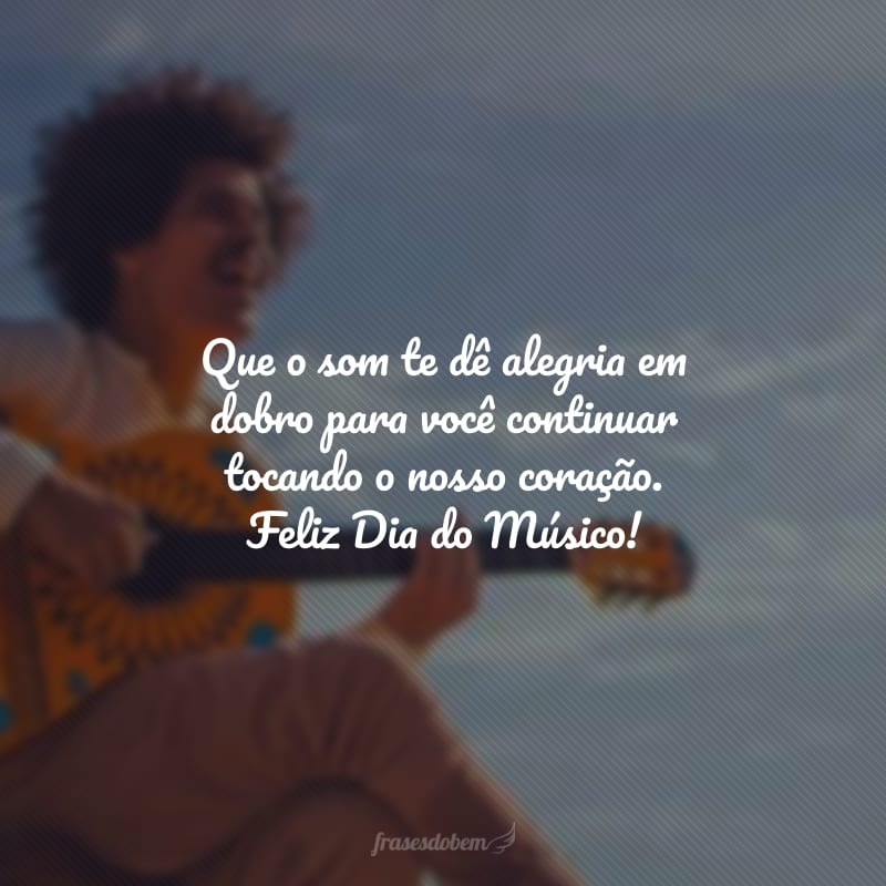 Que o ritmo da sua vida continue sempre no melhor compasso. Feliz Dia do Músico!