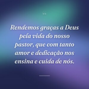 Rendemos graças a Deus pela vida do nosso pastor, que com tanto amor e dedicação nos ensina e cuida de nós.