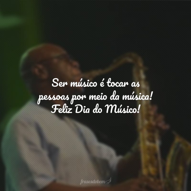 Ser músico é tocar as pessoas por meio da música! Feliz Dia do Músico!